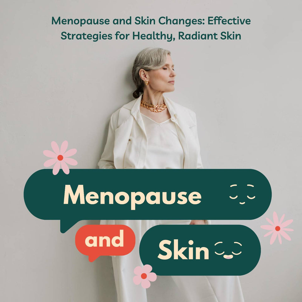 Menopause and Skin Changes: Effective Strategies for Healthy, Radiant Skin