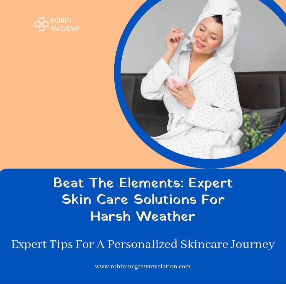 Beat the Elements: Expert Skin Care Solutions for Harsh Weather – Robin ...