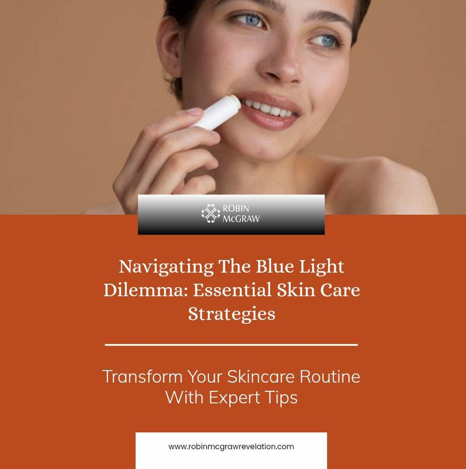 Navigating the Blue Light Dilemma: Essential Skin Care Strategies
